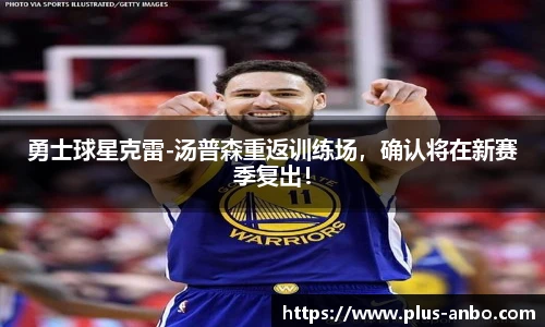 勇士球星克雷-汤普森重返训练场，确认将在新赛季复出！
