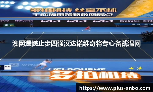 澳网遗憾止步四强汉达诺维奇将专心备战温网