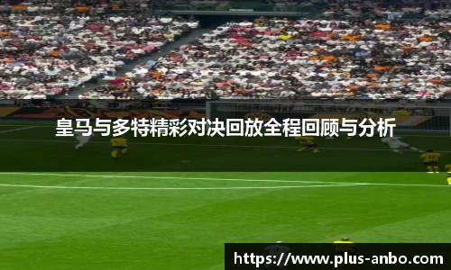皇马与多特精彩对决回放全程回顾与分析
