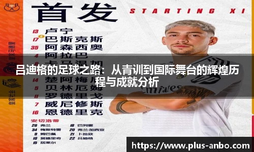 吕迪格的足球之路：从青训到国际舞台的辉煌历程与成就分析