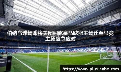 伯纳乌球场即将关闭翻修皇马欧冠主场迁至马竞主场应急应对